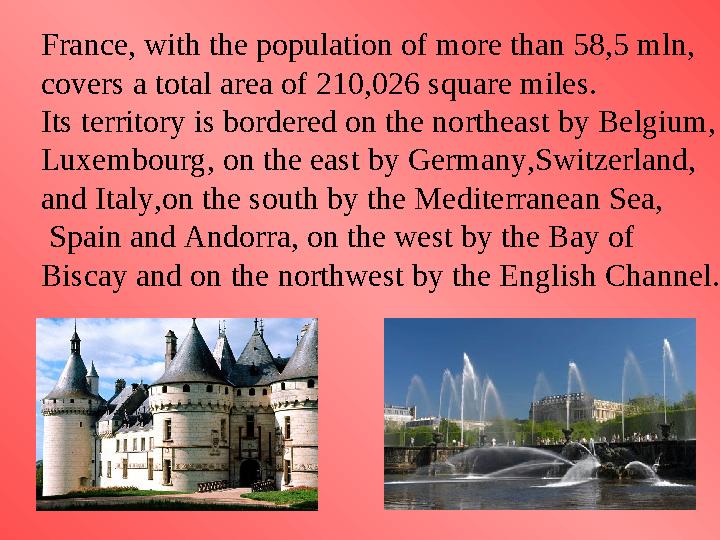 France, with the population of more than 58,5 mln, covers a total area of 210,026 square miles. Its territory is bordered on the