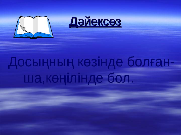 ДәйексөзДәйексөз Досыңның көзінде болған- ша,көңілінде бол.