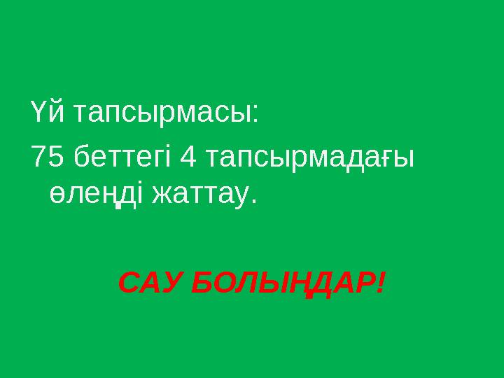 Үй тапсырмасы: 75 беттегі 4 тапсырмадағы өлеңді жаттау. САУ БОЛЫҢДАР!