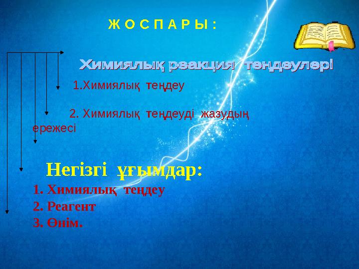 Ж О С П А Р Ы : 1.Химиялық теңдеу 2. Химиялық теңдеуді жазудың ережесі Негізгі ұғы