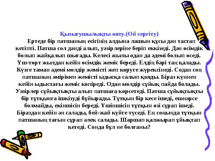 Қызығушылықты ояту.(Ой сергіту) Ертеде бір патшаның есігінің алдына лашын құсы дән тастап кетіпті. Патша сол дәнді алып, уә