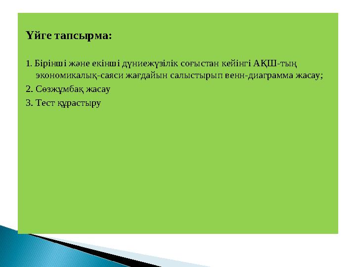 Үйге тапсырма: 1. Бірінші және екінші дүниежүзілік соғыстан кейінгі АҚШ-тың экономикалық-саяси жағдайын салыстырып венн-диагра
