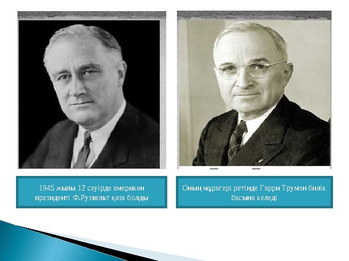 1945 жылы 12 сәуірде американ президенті Ф.Рузвельт қаза болды Оның мұрагері ретінде Гарри Трумэн билік басына келеді