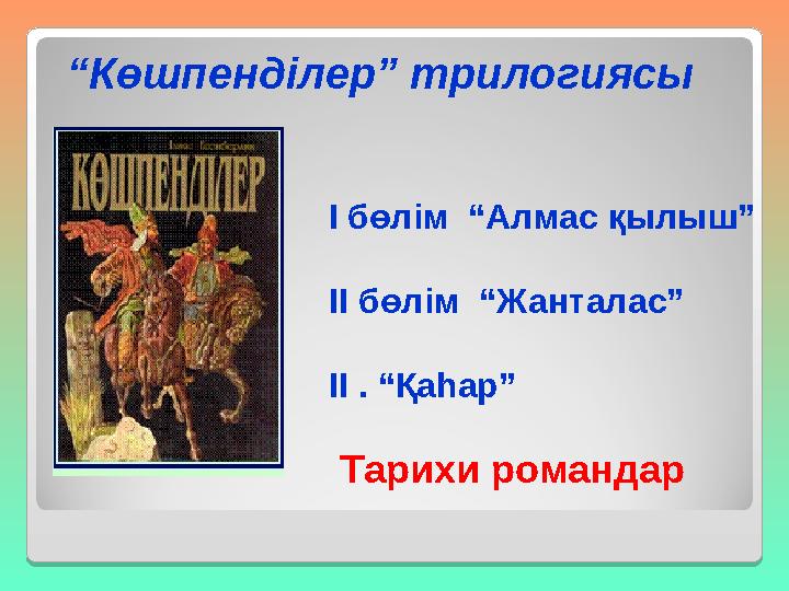 “ Көшпенділер” трилогиясы І бөлім “Алмас қылыш” ІІ бөлім “Жанталас” ІІ . “Қаһар” Тарихи романдар