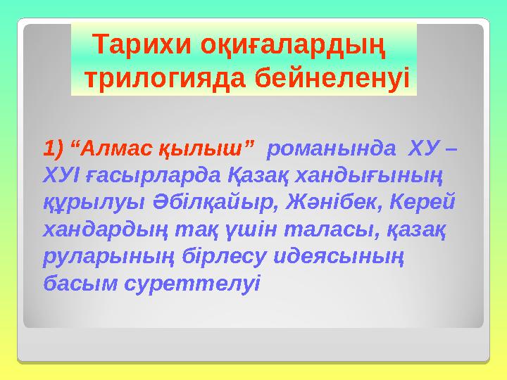 Тарихи оқиғалардың трилогияда бейнеленуі 1) “Алмас қылыш” романында ХУ – ХУІ ғасырларда Қазақ хандығының құрылуы Әбілқ