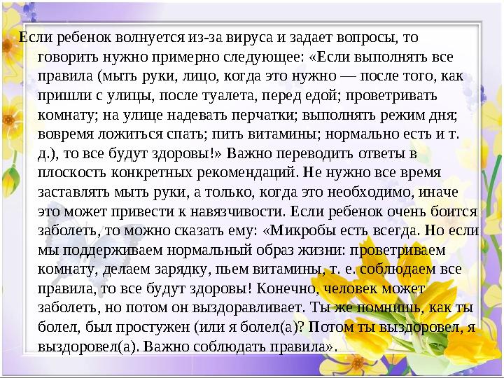 Если ребенок волнуется из-за вируса и задает вопросы, то говорить нужно примерно следующее: «Если выполнять все правила (мыть