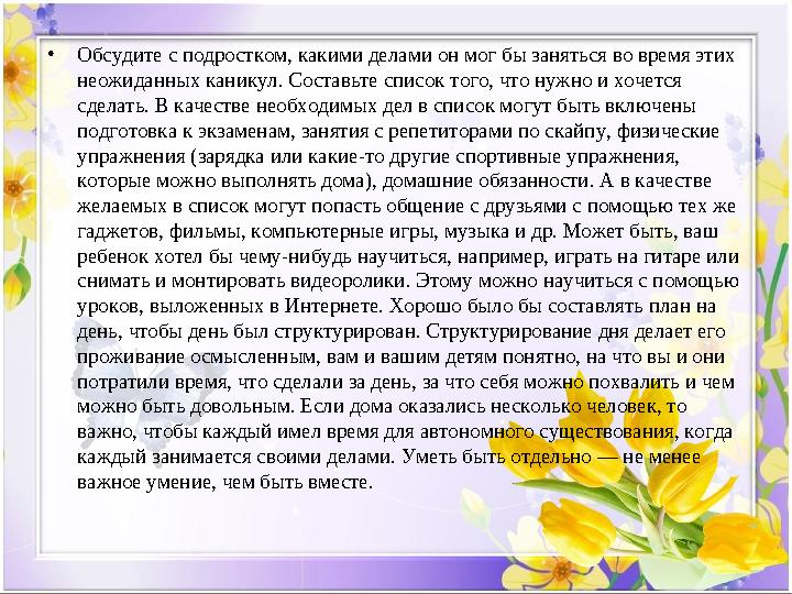 • Обсудите с подростком, какими делами он мог бы заняться во время этих неожиданных каникул. Составьте список того, что нужно и