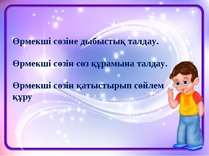 Өрмекші сөзіне дыбыстық талдау. Өрмекші сөзін сөз құрамына талдау. Өрмекші сөзін қатыстырып сөйлем құру .