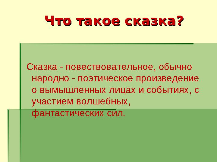 Что такое сказка?Что такое сказка? Сказка - повествовательное, обычно народно - поэтическое произведение о вымышленных лицах