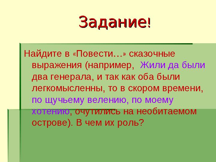 ЗаданиеЗадание !! Найдите в « Повести …» сказочные выражения (например, Жили да были два генерала, и так как оба были л