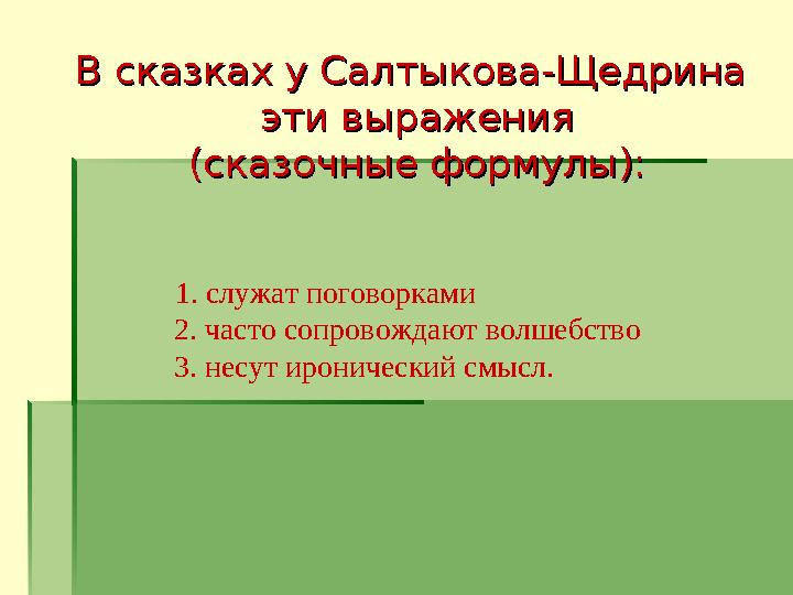 1. служат поговорками 2. часто сопровождают волшебство 3. несут иронический смысл. В сказках у Салтыкова-Щедрина В ска