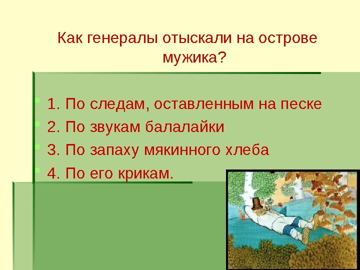 Как генералы отыскали на острове мужика?  1. По следам, оставленным на песке  2. По звукам балалайки  3. По запаху мякинного