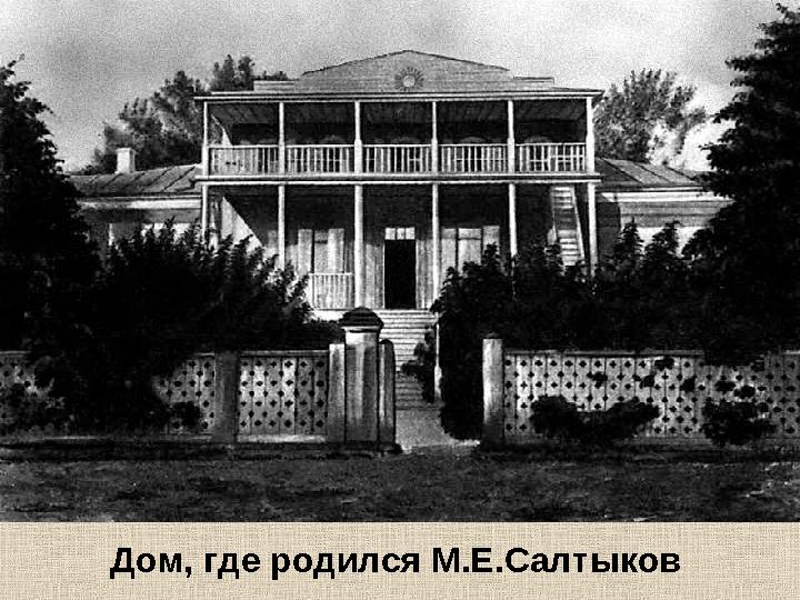 Дом, где родился М.Е.Салтыков