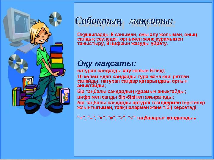 Оқушыларды 8 санымен, оны алу жолымен, оның сандық сәуледегі орнымен және құрамымен таныстыру, 8 цифрын жазуды үйрету. Оқу мақ