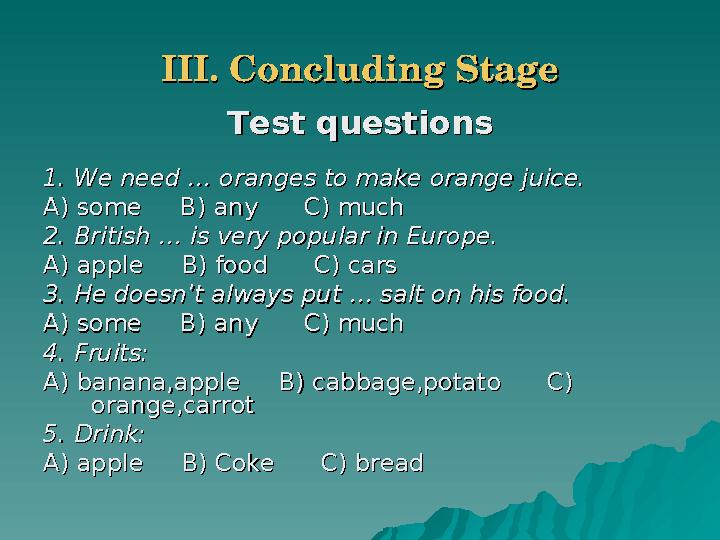III. Concluding StageIII. Concluding Stage Test questionsTest questions 1. We need … oranges to make orange juice.1. We need … o