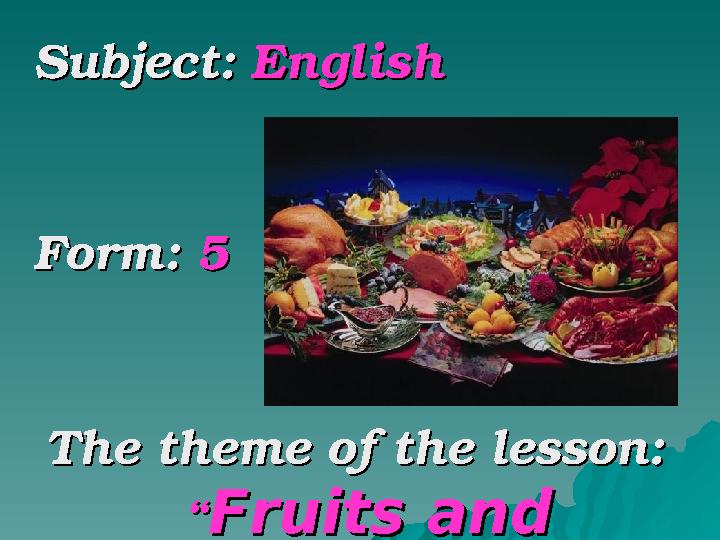 Subject: Subject: EnglishEnglish Form: Form: 55 The theme of the lesson: The theme of the lesson: ““ Fruits and Fruits and v