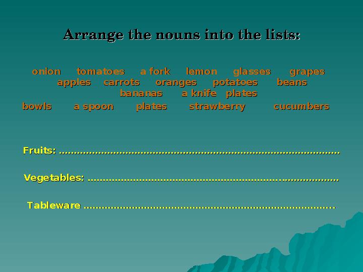 Arrange the nouns into the lists:Arrange the nouns into the lists: onion tomatoes a fork lemon glasses