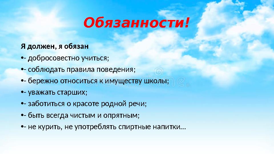 Обязанности! Я должен, я обязан • - добросовестно учиться; • - соблюдать правила поведения; • - бережно относиться к имуществу ш