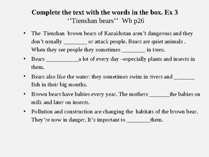 Complete the text with the words in the box. Ex 3 ‘’Tienshan bears’’ Wb p26 • The Tienshan brown bears of Kazakhstan aren’t