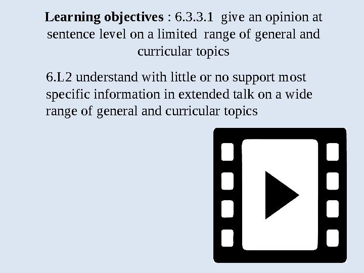 Learning objectives : 6.3.3.1 give an opinion at sentence level on a limited range of general and curricular topics 6.L2