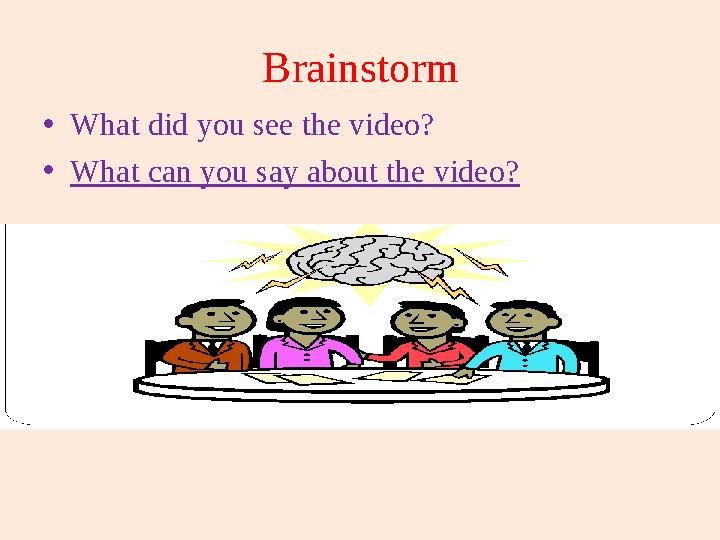 Brainstorm • What did you see the video? • What can you say about the video?