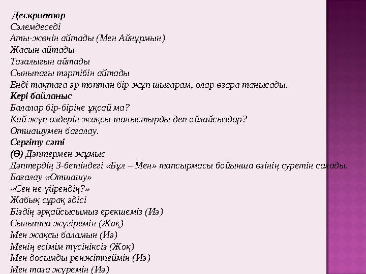 Дескриптор Сәлемдеседі Аты-жөнін айтады (Мен Айнұрмын) Жасын айтады Тазалығын айтады Сыныпағы тәртібін айтады Енді тақ