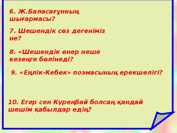 6. Етістіктің райларын ата 6. Ж.Баласағұнның шығармасы? 7. Шешендік сөз дегеніміз не?
