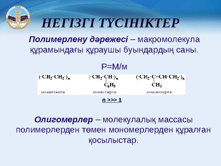 НЕГІЗГІ ТҮСІНІКТЕР Полимерлену дәрежесі – макромолекула құрамындағы құраушы буындардың саны. Р =М/м Олигомерлер – молекулалық