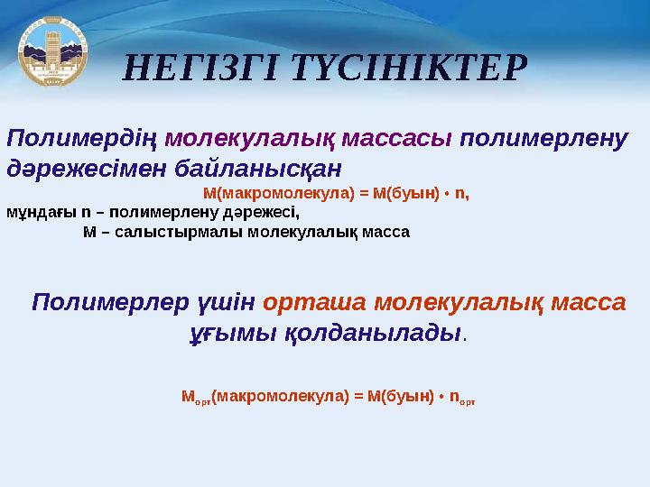 НЕГІЗГІ ТҮСІНІКТЕР Полимердің молекулалық массасы полимерлену дәрежесімен байланысқан М(макромолекула) = M(буын) • n, мұндағы