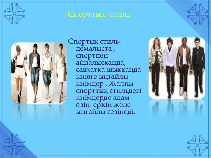 Спортық стиль- демалыста , спортпен айналысқанда, саяхатқа шыққанда киюге ыңғайлы киімдер . Жалпы спорттық стильдег