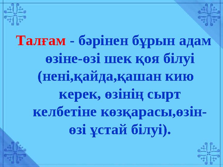 Талғам - бәрінен бұрын адам өзіне-өзі шек қоя білуі (нені,қайда,қашан кию керек, өзінің сырт келбетіне көзқарасы,өзін-
