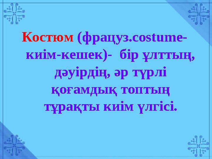 Костюм (фрацуз. costume- киім-кешек)- бір ұлттың, дәуірдің, әр түрлі қоғамдық топтың тұрақты киім үлгісі.
