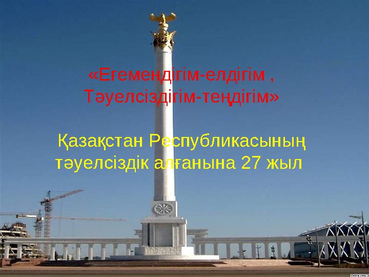 «Егемендігім-елдігім , Тәуелсіздігім-теңдігім» Қазақстан Республикасының тәуелсіздік алғанына 27 жыл
