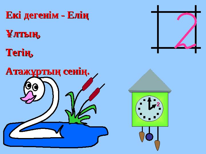 Екі дегенім - ЕліңЕкі дегенім - Елің Ұлтың,Ұлтың, Тегің,Тегің, Атажұртың сенің.Атажұртың сенің. 22