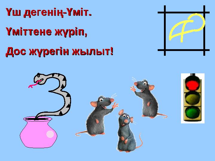 Үш дегенің-Үміт.Үш дегенің-Үміт. Үміттене жүріп,Үміттене жүріп, Дос жүрегін жылыт!Дос жүрегін жылыт!