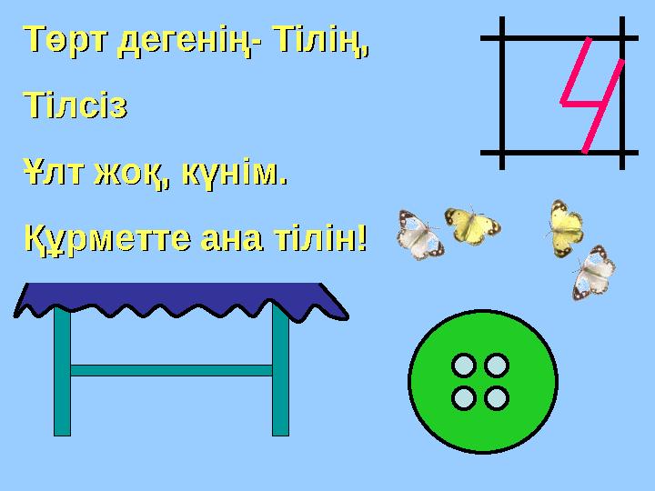 Төрт дегенің- Тілің,Төрт дегенің- Тілің, ТілсізТілсіз Ұлт жоқ, күнім.Ұлт жоқ, күнім. Құрметте ана тілін!Құрметте ана тілін!