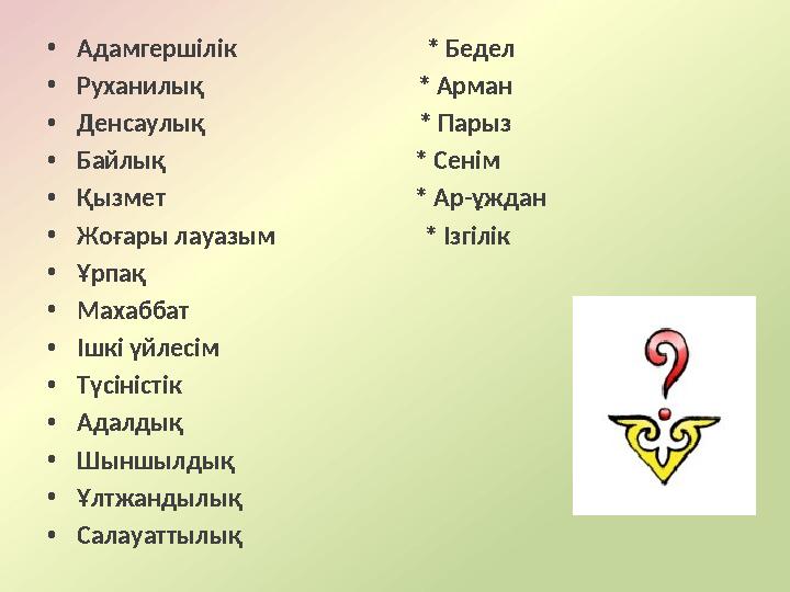 • Адамгершілік * Бедел • Руханилық * Арман • Денсаулық