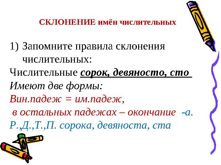 1) Запомните правила склонения числительных: Числительные сорок, девяносто, сто Имеют две формы: Вин.падеж = им.падеж, в о