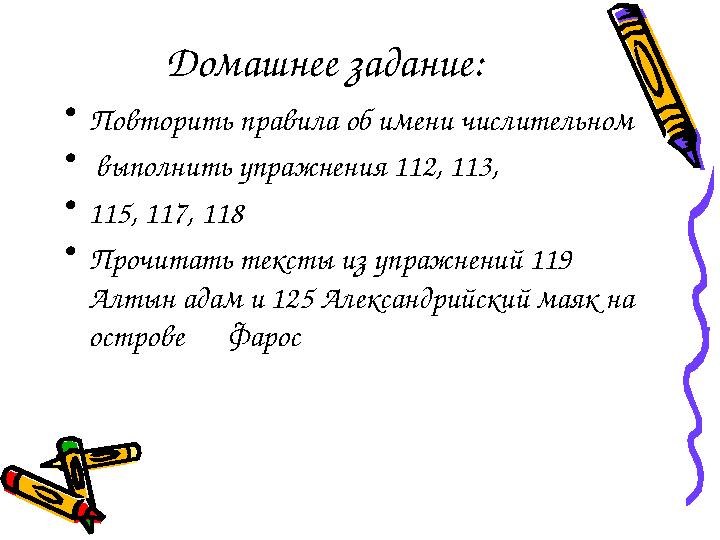 Домашнее задание: • Повторить правила об имени числительном • выполнить упражнения 112, 113, • 115, 117, 118 • Прочитать текст