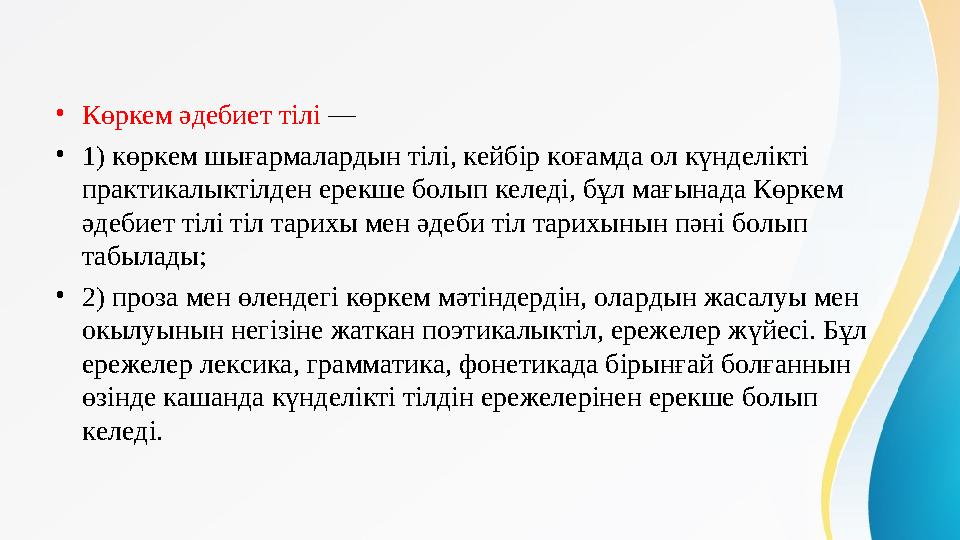 • Көркем әдебиет тілі — • 1) көркем шығармалардын тілі, кейбір коғамда ол күнделікті практикалыктілден ерекше болып келеді, бұ