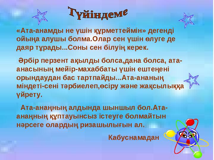 «Ата-анамды не үшін құрметтеймін» дегенді ойыңа алушы болма.Олар сен үшін өлуге де даяр тұрады...Соны сен білуің керек. Әрбі