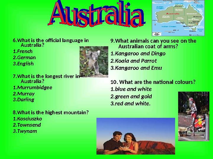 6.What is the official language in Australia? 1.French 2.German 3.English 7.What is the longest river in Australia? 1.Murrumb