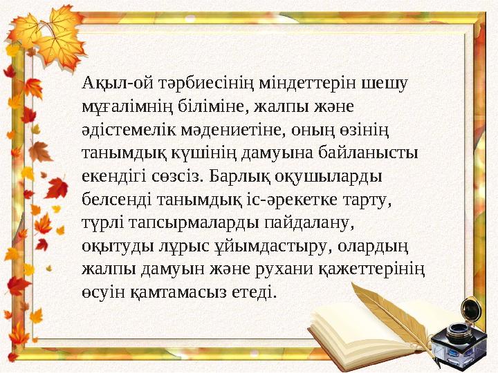 Ақыл-ой тәрбиесінің міндеттерін шешу мұғалімнің біліміне, жалпы және әдістемелік мәдениетіне, оның өзінің танымдық күшінің да