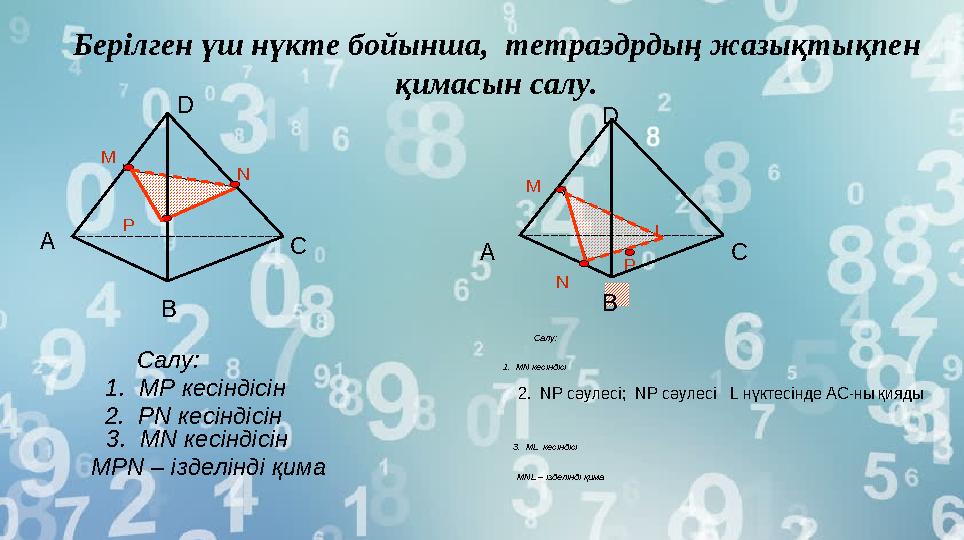 P NБерілген үш нүкте бойынша, тетраэдрдың жазықтықпен қимасын салу. Салу : А В СD PM N 2. PN кесіндісін А В СD M L