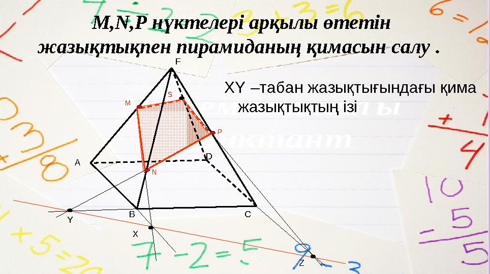 XY – табан жазықтығындағы қима жазықтықтың ізі D CB ZY XM N PSM,N,P нүктелері арқылы өтетін жазықтықпен пирамиданың қимасын