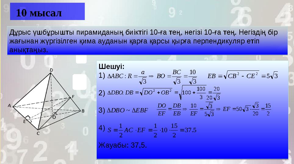 10 мысал Дұрыс үшбұрышты пирамиданың биіктігі 10-ға тең, негізі 10-ға тең. Негіздің бір жағынан жүргізілген қима ауданын қарға