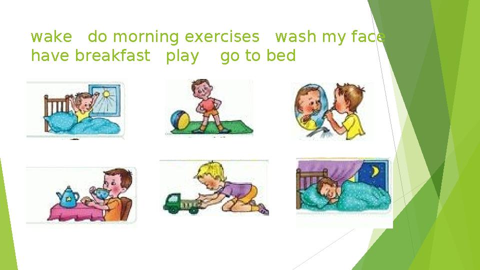 wake do morning exercises wash my face have breakfast play go to bed