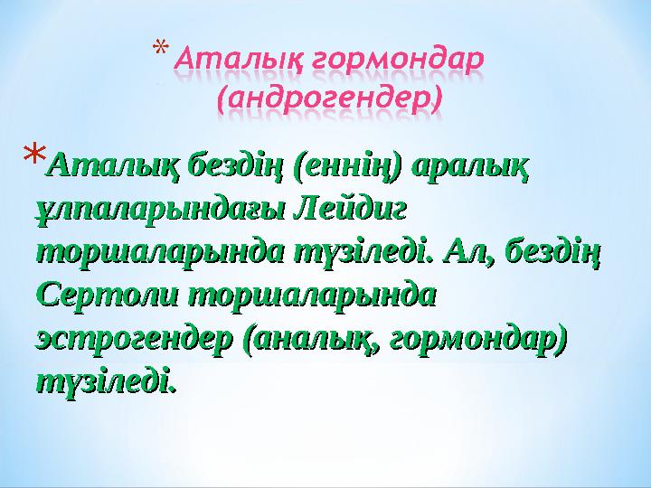 * Аталық бездің (еннің) аралық Аталық бездің (еннің) аралық ұлпаларындағы Лейдиг ұлпаларындағы Лейдиг торшаларында түзіледі. А