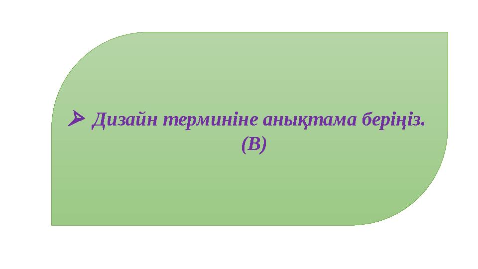 Дизайн терминіне анықтама беріңіз . (В)