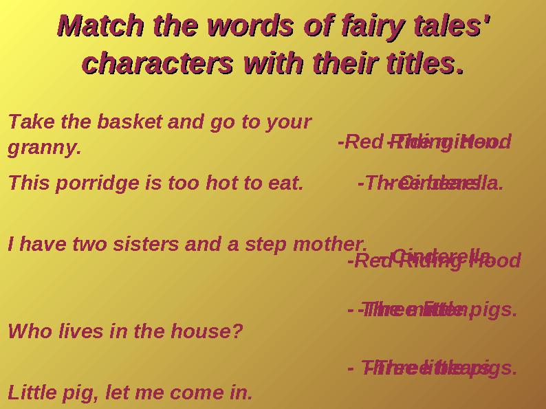 Match the words of fairy tales' Match the words of fairy tales' characters with their titles.characters with their titles. Take